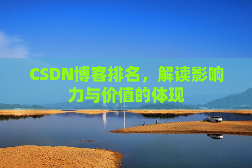 CSDN博客排名,解读影响力与价值的体现 CSDN博客排名,解读影响力与价值的体现